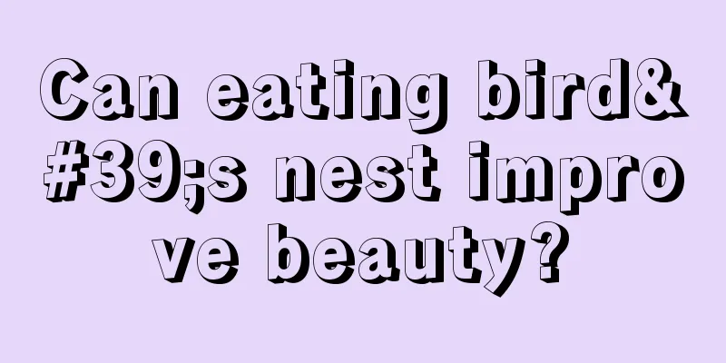 Can eating bird's nest improve beauty?