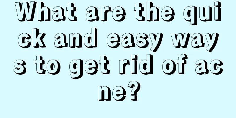 What are the quick and easy ways to get rid of acne?