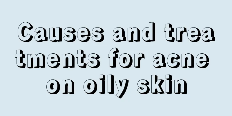 Causes and treatments for acne on oily skin