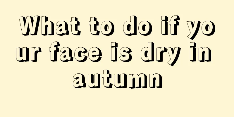 What to do if your face is dry in autumn