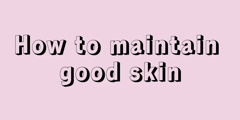 How to maintain good skin