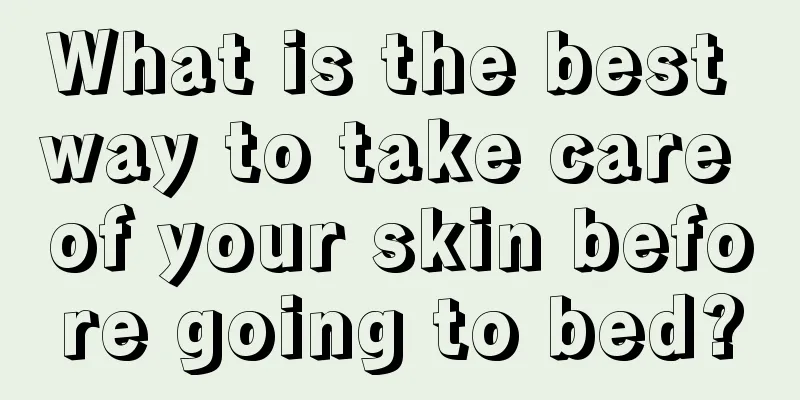 What is the best way to take care of your skin before going to bed?