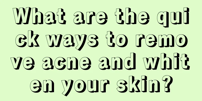 What are the quick ways to remove acne and whiten your skin?