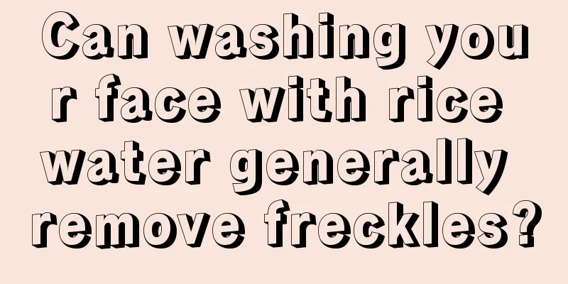 Can washing your face with rice water generally remove freckles?