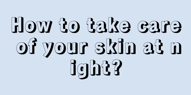 How to take care of your skin at night?