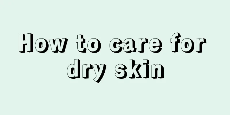 How to care for dry skin