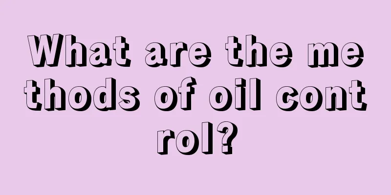 What are the methods of oil control?