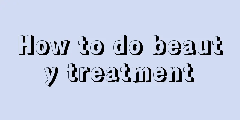 How to do beauty treatment