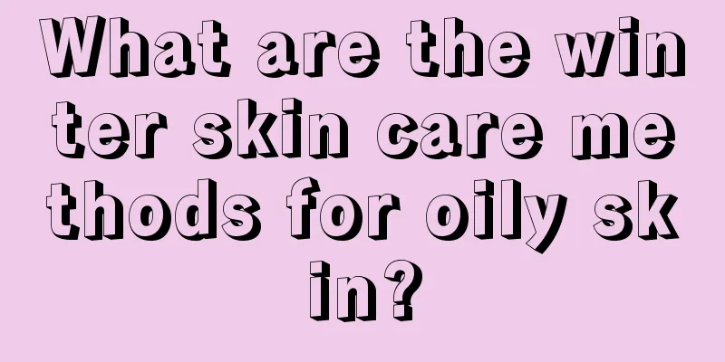 What are the winter skin care methods for oily skin?