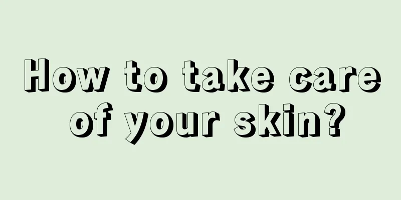 How to take care of your skin?