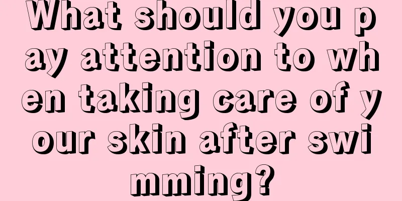 What should you pay attention to when taking care of your skin after swimming?