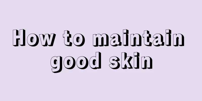 How to maintain good skin