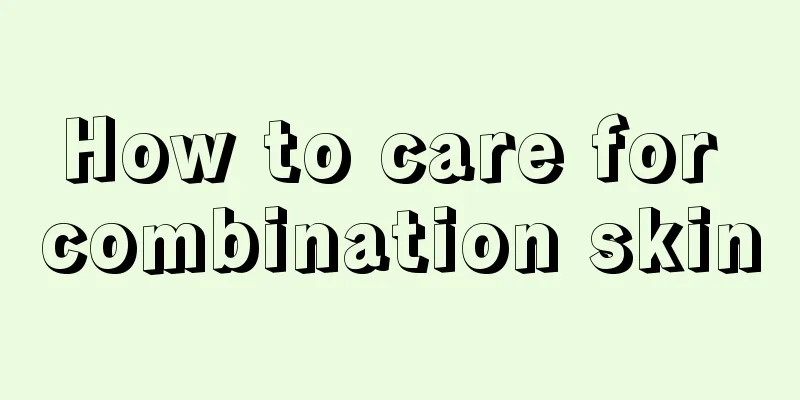 How to care for combination skin