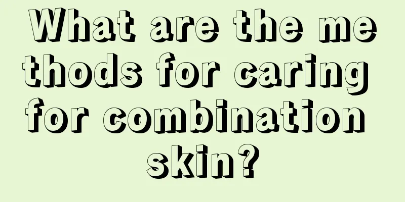 What are the methods for caring for combination skin?