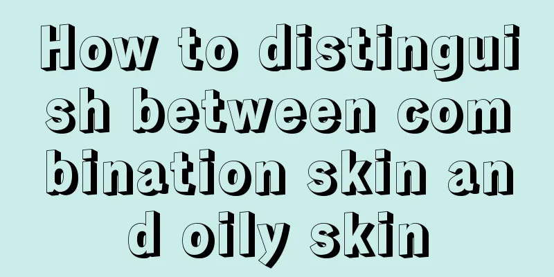 How to distinguish between combination skin and oily skin