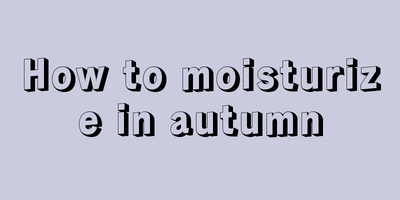 How to moisturize in autumn