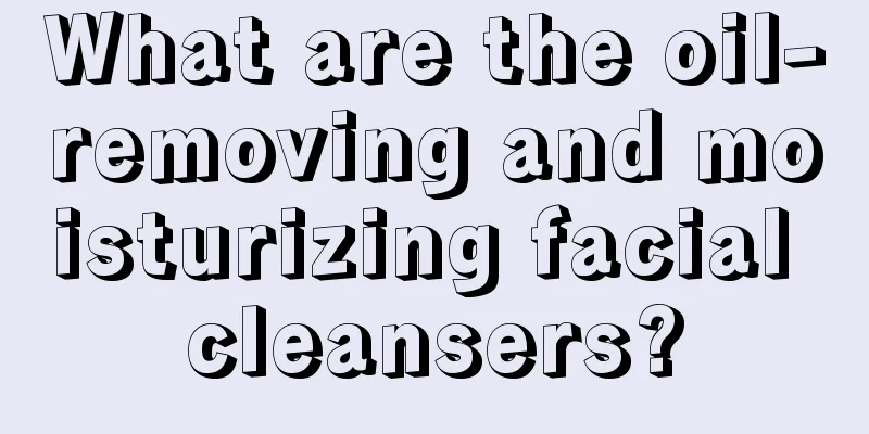 What are the oil-removing and moisturizing facial cleansers?