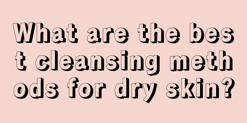 What are the best cleansing methods for dry skin?