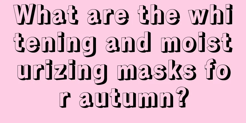 What are the whitening and moisturizing masks for autumn?