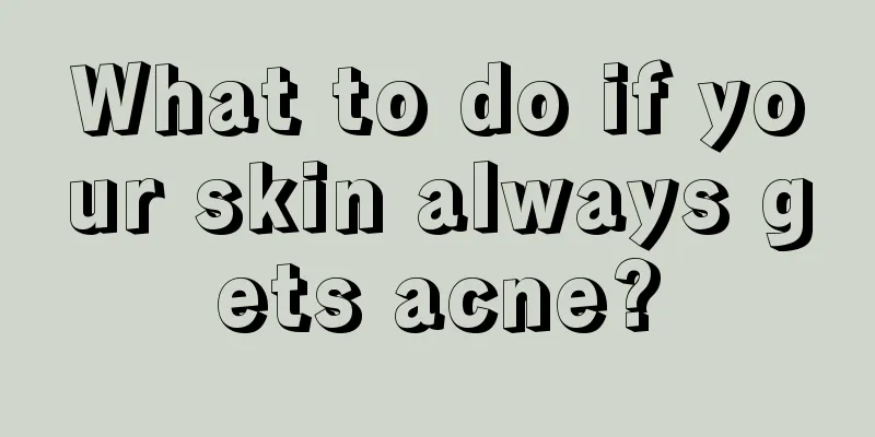 What to do if your skin always gets acne?