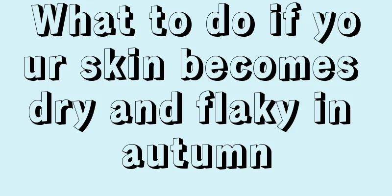 What to do if your skin becomes dry and flaky in autumn