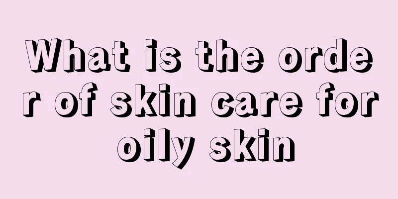 What is the order of skin care for oily skin