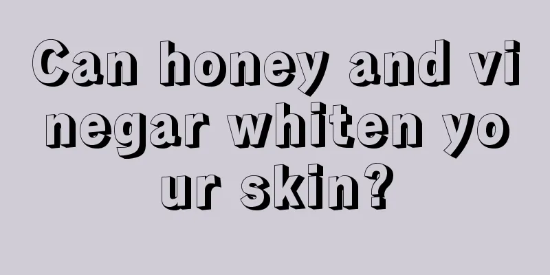 Can honey and vinegar whiten your skin?