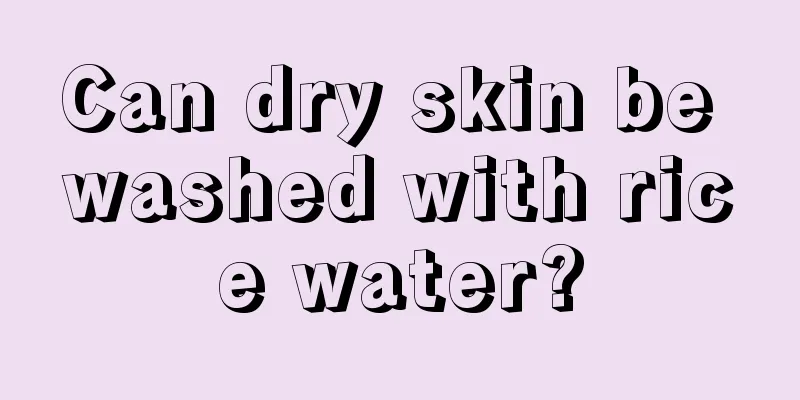 Can dry skin be washed with rice water?