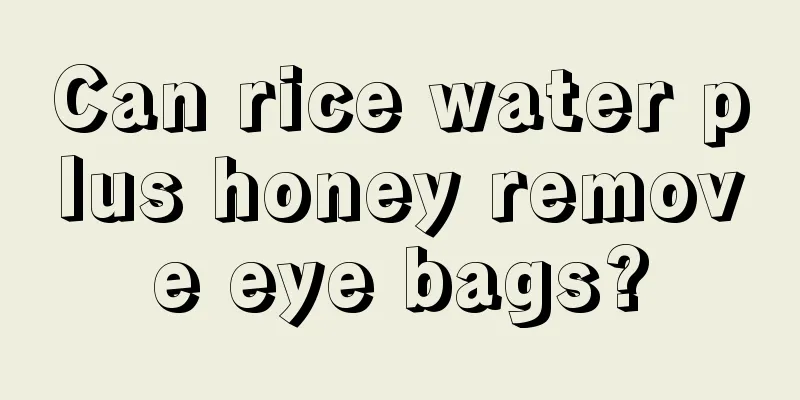 Can rice water plus honey remove eye bags?