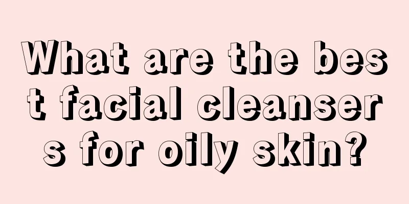 What are the best facial cleansers for oily skin?