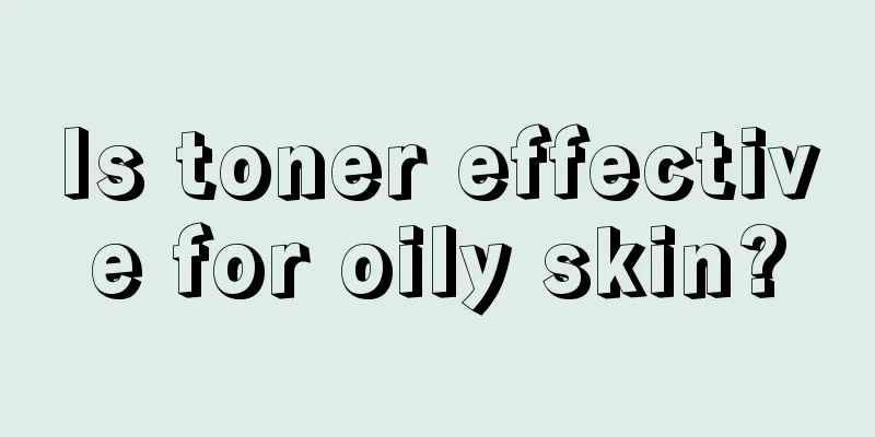 Is toner effective for oily skin?