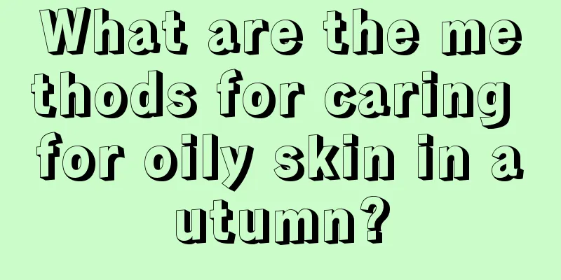 What are the methods for caring for oily skin in autumn?