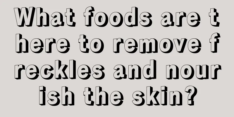 What foods are there to remove freckles and nourish the skin?