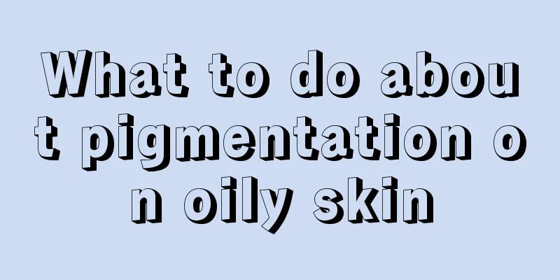 What to do about pigmentation on oily skin