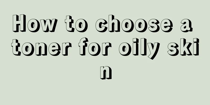 How to choose a toner for oily skin