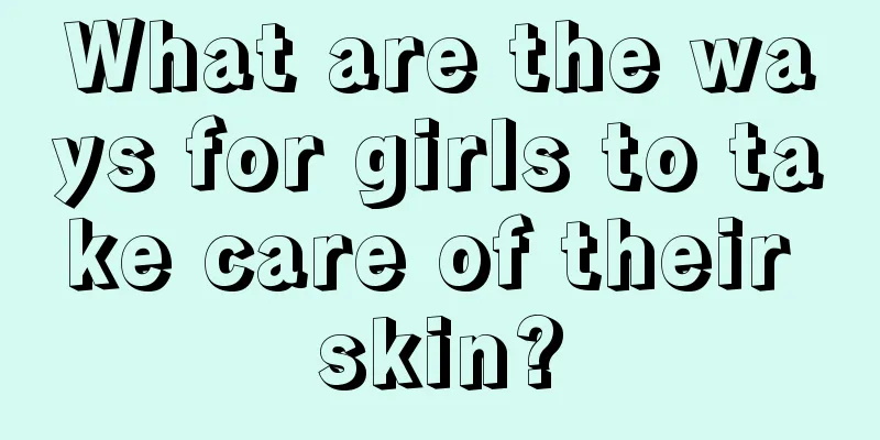 What are the ways for girls to take care of their skin?