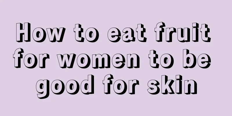 How to eat fruit for women to be good for skin