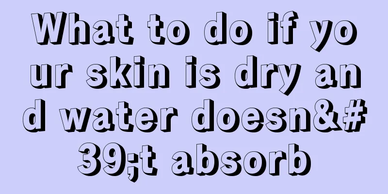 What to do if your skin is dry and water doesn't absorb