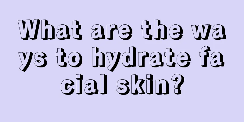 What are the ways to hydrate facial skin?