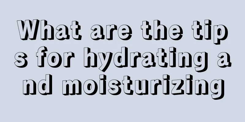 What are the tips for hydrating and moisturizing