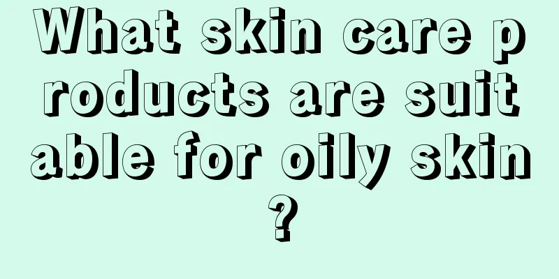 What skin care products are suitable for oily skin?