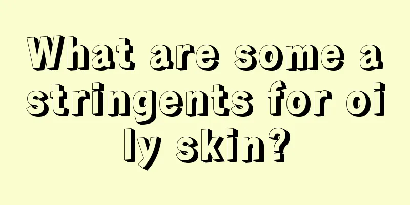 What are some astringents for oily skin?