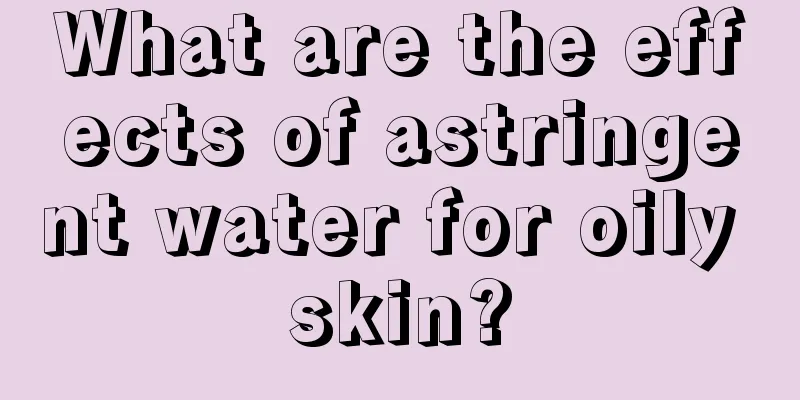 What are the effects of astringent water for oily skin?