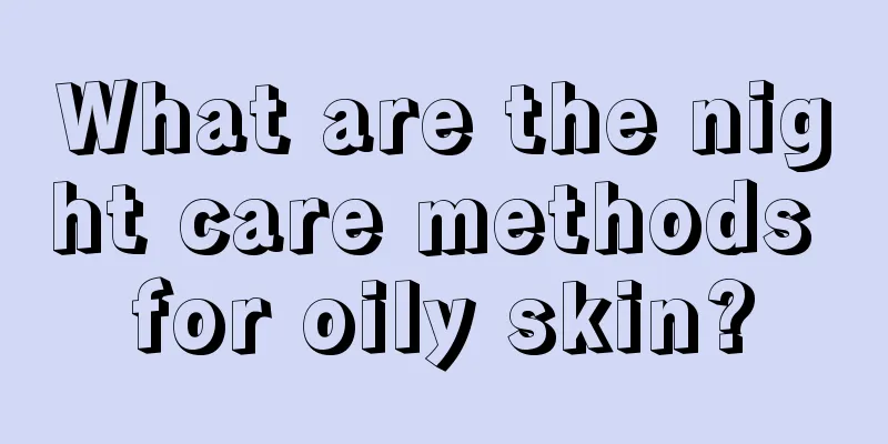 What are the night care methods for oily skin?