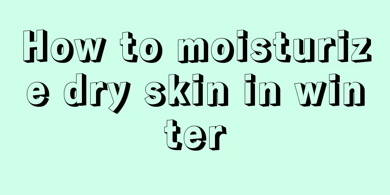 How to moisturize dry skin in winter