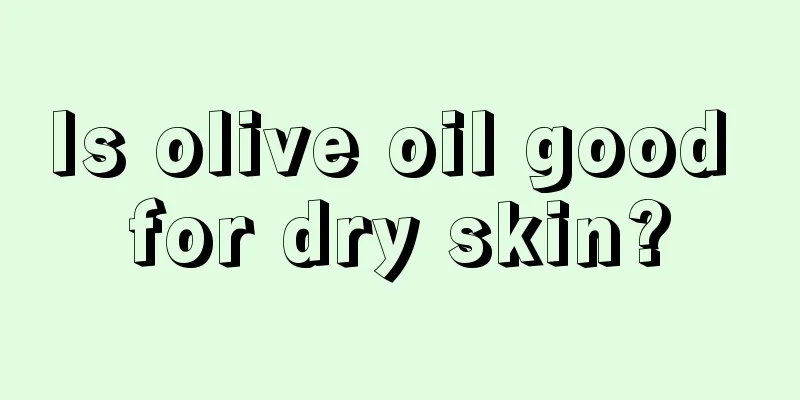 Is olive oil good for dry skin?