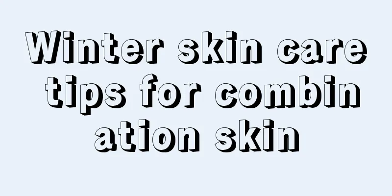 Winter skin care tips for combination skin