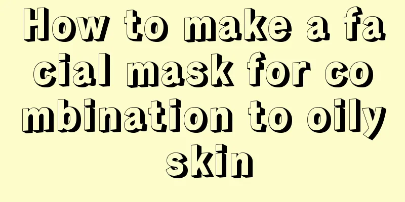 How to make a facial mask for combination to oily skin