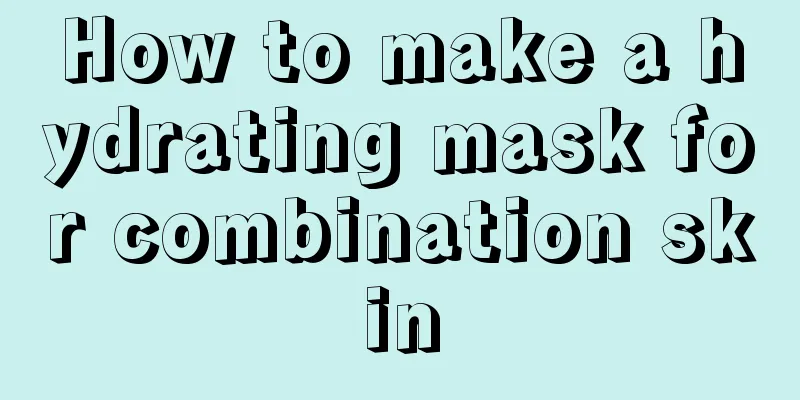 How to make a hydrating mask for combination skin