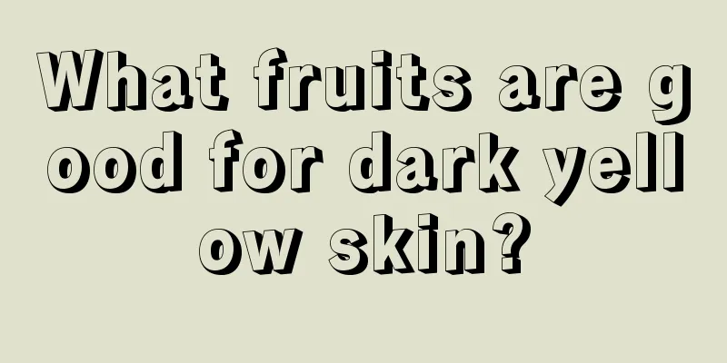 What fruits are good for dark yellow skin?